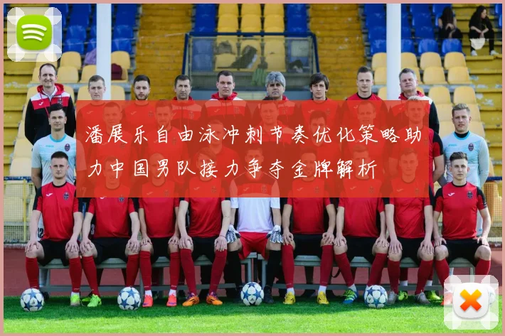 潘展乐自由泳冲刺节奏优化策略助力中国男队接力争夺金牌解析